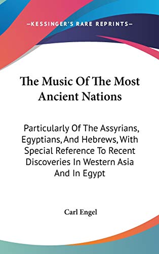 9780548123454: The Music Of The Most Ancient Nations: Particularly Of The Assyrians, Egyptians, And Hebrews, With Special Reference To Recent Discoveries In Western Asia And In Egypt