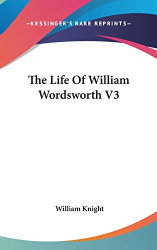 The Life Of William Wordsworth V3 (9780548127599) by Knight, William