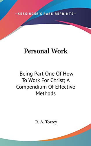 Personal Work: Being Part One Of How To Work For Christ; A Compendium Of Effective Methods (9780548127759) by Torrey, R A