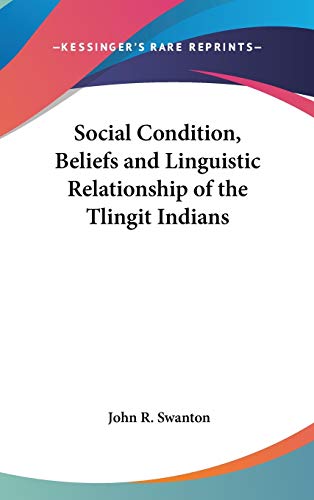 Social Condition, Beliefs and Linguistic Relationship of the Tlingit Indians (9780548129258) by Swanton, John R