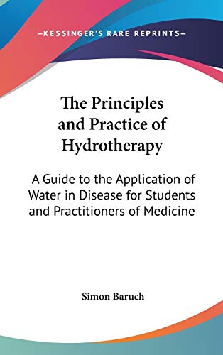 Imagen de archivo de The Principles and Practice of Hydrotherapy: A Guide to the Application of Water in Disease for Students and Practitioners of Medicine a la venta por ALLBOOKS1