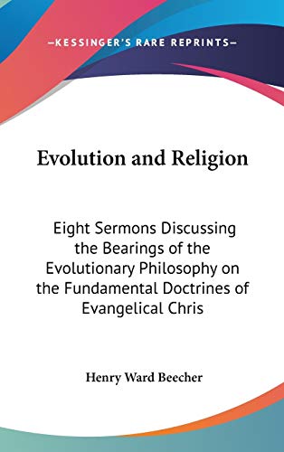 Evolution and Religion: Eight Sermons Discussing the Bearings of the Evolutionary Philosophy on the Fundamental Doctrines of Evangelical Chris (9780548132616) by Beecher, Henry Ward