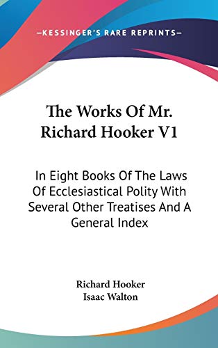 The Works Of Mr. Richard Hooker V1: In Eight Books Of The Laws Of Ecclesiastical Polity With Several Other Treatises And A General Index (9780548132883) by Hooker, Richard