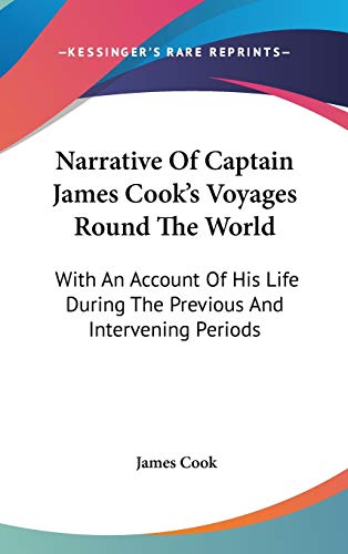 Narrative Of Captain James Cook's Voyages Round The World: With An Account Of His Life During The Previous And Intervening Periods (9780548135013) by Cook