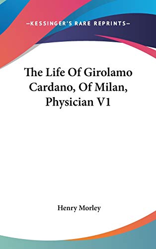 The Life Of Girolamo Cardano, Of Milan, Physician V1 (9780548135624) by Morley, Henry