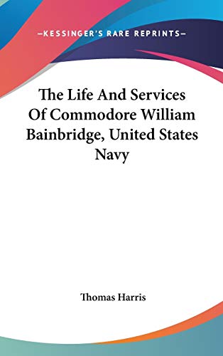 9780548135723: The Life and Services of Commodore William Bainbridge, United States Navy