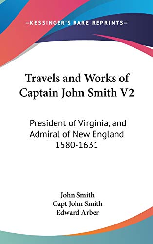 9780548136003: Travels and Works of Captain John Smith: President of Virginia, and Admiral of New England 1580-1631