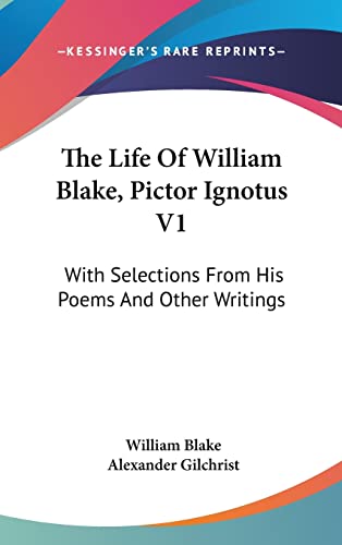 The Life Of William Blake, Pictor Ignotus V1: With Selections From His Poems And Other Writings (9780548136300) by Blake, William