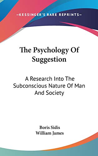 9780548136966: The Psychology Of Suggestion: A Research Into The Subconscious Nature Of Man And Society