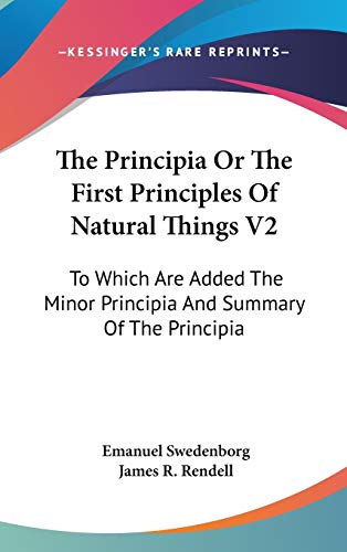 The Principia Or The First Principles Of Natural Things V2: To Which Are Added The Minor Principia And Summary Of The Principia (9780548138731) by Swedenborg, Emanuel