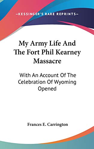 9780548139332: My Army Life And The Fort Phil Kearney Massacre: With An Account Of The Celebration Of Wyoming Opened