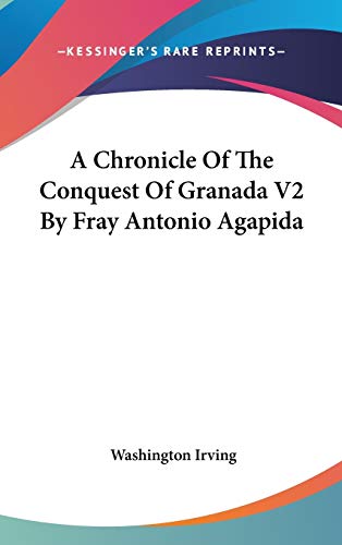 A Chronicle Of The Conquest Of Granada V2 By Fray Antonio Agapida (9780548140956) by Irving, Washington