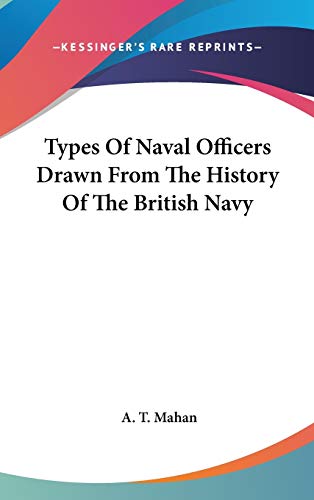 Types Of Naval Officers Drawn From The History Of The British Navy (9780548141021) by Mahan, A. T.