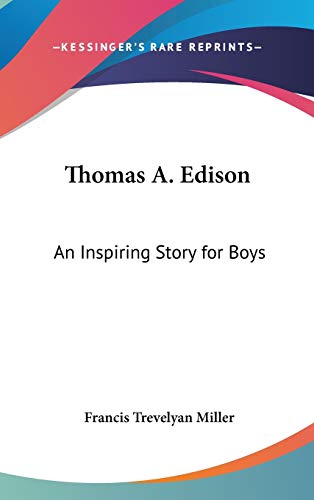 Thomas A. Edison: An Inspiring Story for Boys (9780548141304) by Miller, Francis Trevelyan