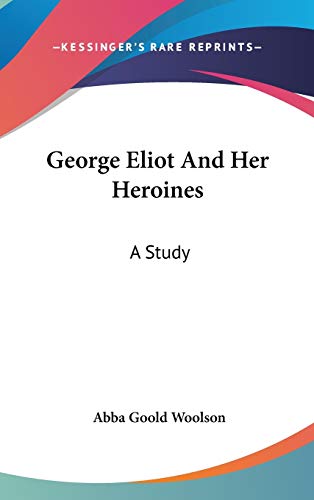 9780548142868: George Eliot And Her Heroines: A Study