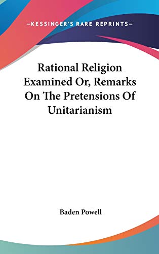 Rational Religion Examined Or, Remarks On The Pretensions Of Unitarianism (9780548149768) by Powell, Baden