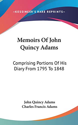 Memoirs Of John Quincy Adams: Comprising Portions Of His Diary From 1795 To 1848 (9780548151747) by Adams Former, John Quincy
