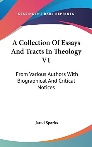 A Collection Of Essays And Tracts In Theology V1: From Various Authors With Biographical And Critical Notices (9780548153178) by Sparks, Jared