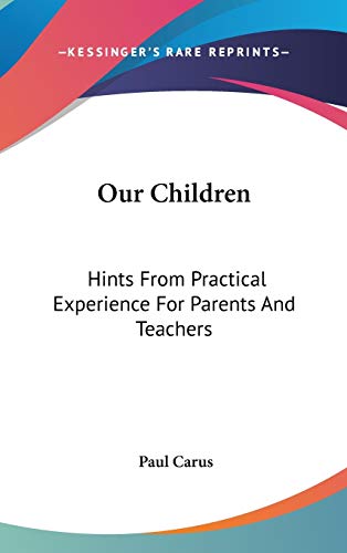 Our Children: Hints From Practical Experience For Parents And Teachers (9780548156544) by Carus, Paul