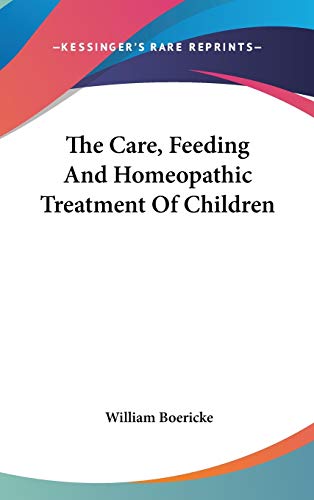 9780548156605: The Care, Feeding And Homeopathic Treatment Of Children