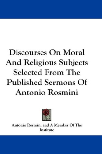 Discourses on Moral and Religious Subjects Selected from the Published Sermons of Antonio Rosmini (9780548157619) by Rosmini, Antonio