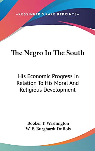 9780548157831: The Negro In The South: His Economic Progress In Relation To His Moral And Religious Development