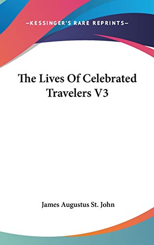 The Lives Of Celebrated Travelers V3 (9780548159873) by St. John, James Augustus