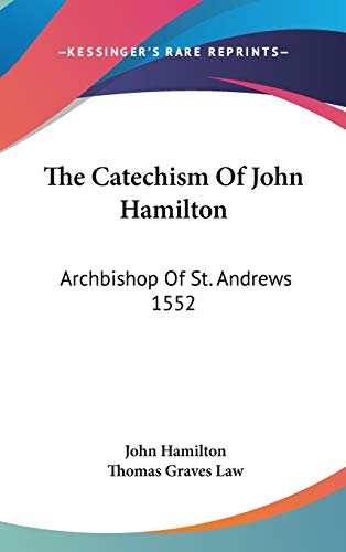 The Catechism Of John Hamilton: Archbishop Of St. Andrews 1552 (9780548161654) by Hamilton, John
