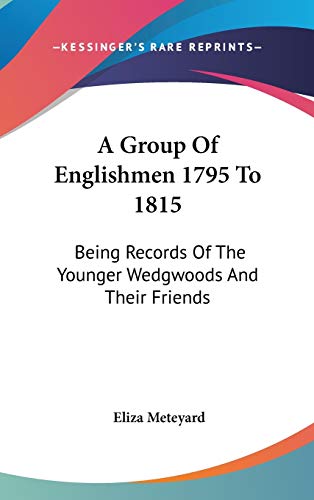 9780548162026: A Group Of Englishmen 1795 To 1815: Being Records Of The Younger Wedgwoods And Their Friends