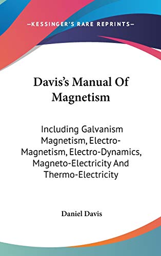 Davis's Manual Of Magnetism: Including Galvanism Magnetism, Electro-Magnetism, Electro-Dynamics, Magneto-Electricity And Thermo-Electricity (9780548164303) by Davis MD, Daniel