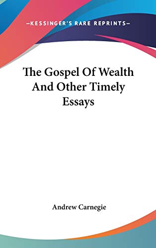 9780548164969: The Gospel Of Wealth And Other Timely Essays