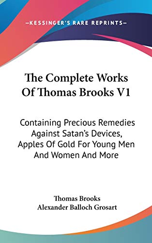 The Complete Works Of Thomas Brooks V1: Containing Precious Remedies Against Satan's Devices, Apples Of Gold For Young Men And Women And More (9780548167052) by Brooks, Thomas