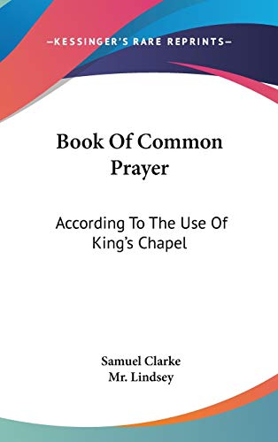 Book Of Common Prayer: According To The Use Of King's Chapel (9780548167533) by Clarke, Samuel