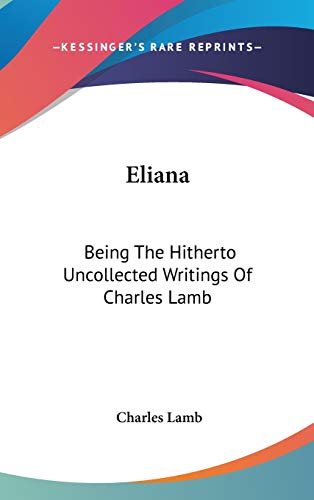 Eliana: Being The Hitherto Uncollected Writings Of Charles Lamb (9780548169872) by Lamb, Charles