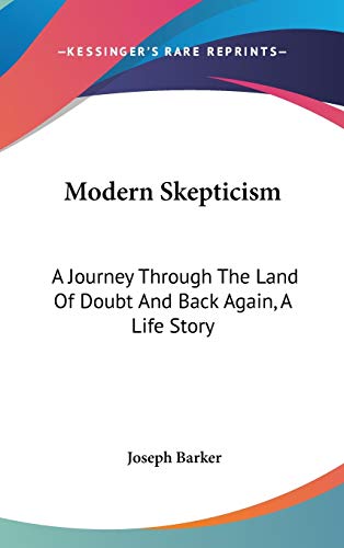 9780548171783: Modern Skepticism: A Journey Through The Land Of Doubt And Back Again, A Life Story
