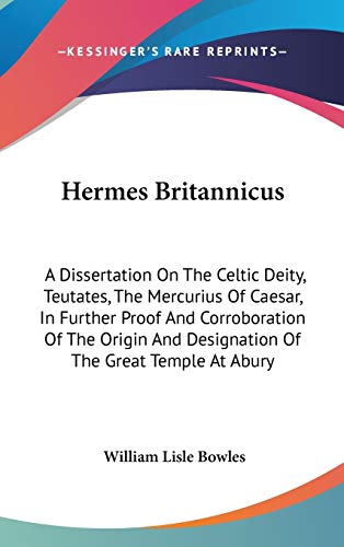 9780548174531: Hermes Britannicus: A Dissertation On The Celtic Deity, Teutates, The Mercurius Of Caesar, In Further Proof And Corroboration Of The Origin And Designation Of The Great Temple At Abury