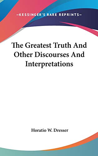 The Greatest Truth And Other Discourses And Interpretations (9780548175569) by Dresser, Horatio W.