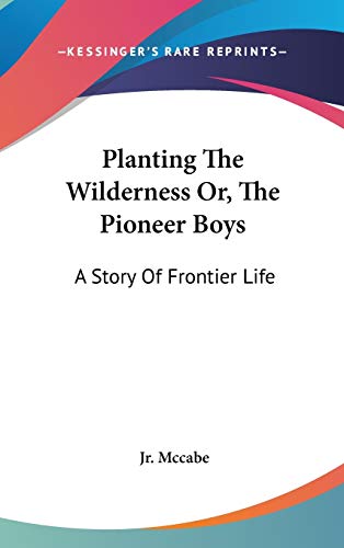 9780548180853: Planting The Wilderness Or, The Pioneer Boys: A Story Of Frontier Life