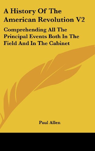 A History of the American Revolution V2: Comprehending All the Principal Events Both in the Field and in the Cabinet (9780548181850) by Allen, Paul