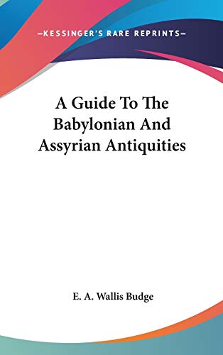 A Guide To The Babylonian And Assyrian Antiquities (9780548182208) by Budge, E. A. Wallis