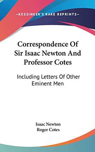 Correspondence Of Sir Isaac Newton And Professor Cotes: Including Letters Of Other Eminent Men (9780548186695) by Newton Sir, Sir Isaac; Cotes, Roger