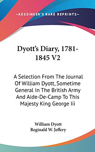 9780548187173: Dyott's Diary, 1781-1845 V2: A Selection From The Journal Of William Dyott, Sometime General In The British Army And Aide-De-Camp To This Majesty King George Iii