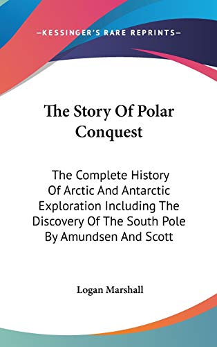 9780548189450: The Story Of Polar Conquest: The Complete History Of Arctic And Antarctic Exploration Including The Discovery Of The South Pole By Amundsen And Scott