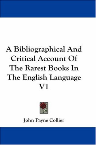 A Bibliographical And Critical Account Of The Rarest Books In The English Language V1 (9780548190418) by Collier, John Payne