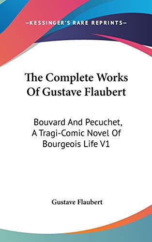 9780548191651: The Complete Works Of Gustave Flaubert: Bouvard And Pecuchet, A Tragi-Comic Novel Of Bourgeois Life V1