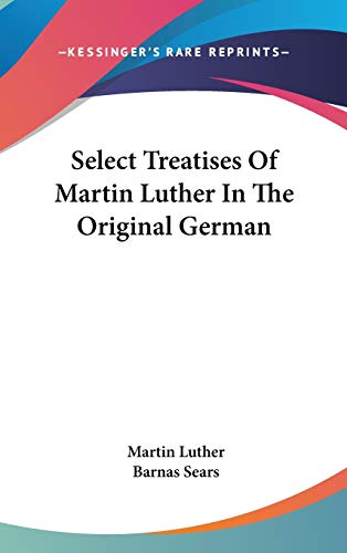 Select Treatises Of Martin Luther In The Original German (9780548192818) by Luther, Dr Martin; Sears, Barnas