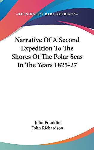 Narrative Of A Second Expedition To The Shores Of The Polar Seas In The Years 1825-27 (9780548198032) by Franklin Sir, John; Richardson D Phil, Professor Of Musicology John