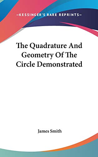 The Quadrature And Geometry Of The Circle Demonstrated (9780548200483) by Smith, James