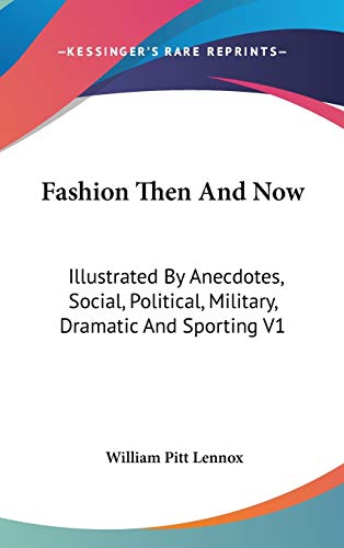 Beispielbild fr Fashion Then And Now: Illustrated By Anecdotes, Social, Political, Military, Dramatic And Sporting V1 zum Verkauf von AwesomeBooks