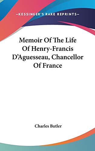 Memoir Of The Life Of Henry-Francis D'Aguesseau, Chancellor Of France (9780548205341) by Butler, Charles